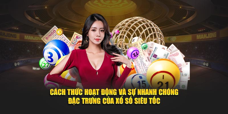 Cách thức hoạt động và sự nhanh chóng đặc trưng của xổ số siêu tốc