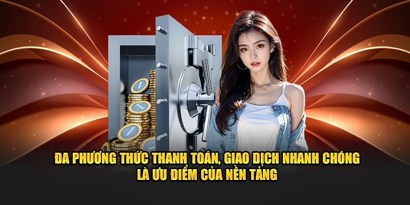 Đa phương thức thanh toán, giao dịch nhanh chóng là ưu điểm của nền tảng