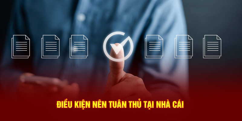 Điều kiện nên tuân thủ tại nhà cái