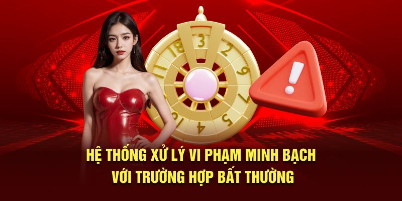 Hệ thống xử lý vi phạm minh bạch với trường hợp bất thường